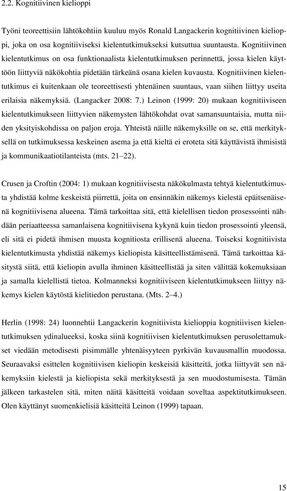 Kognitiivinen kielentutkimus ei kuitenkaan ole teoreettisesti yhtenäinen suuntaus, vaan siihen liittyy useita erilaisia näkemyksiä. (Langacker 2008: 7.