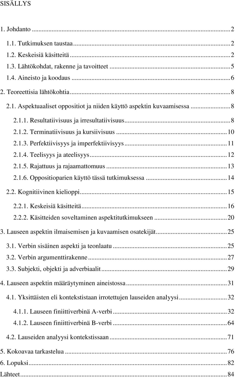 Rajattuus ja rajaamattomuus... 13 2.1.6. Oppositioparien käyttö tässä tutkimuksessa... 14 2.2. Kognitiivinen kielioppi... 15 2.2.1. Keskeisiä käsitteitä... 16 2.2.2. Käsitteiden soveltaminen aspektitutkimukseen.