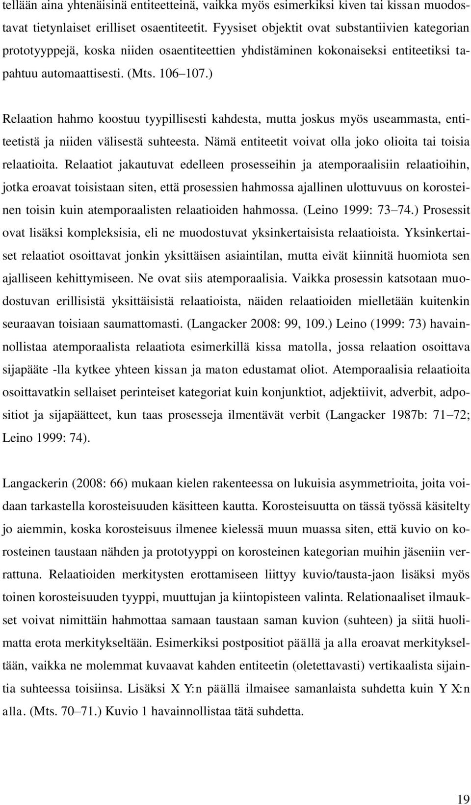 ) Relaation hahmo koostuu tyypillisesti kahdesta, mutta joskus myös useammasta, entiteetistä ja niiden välisestä suhteesta. Nämä entiteetit voivat olla joko olioita tai toisia relaatioita.