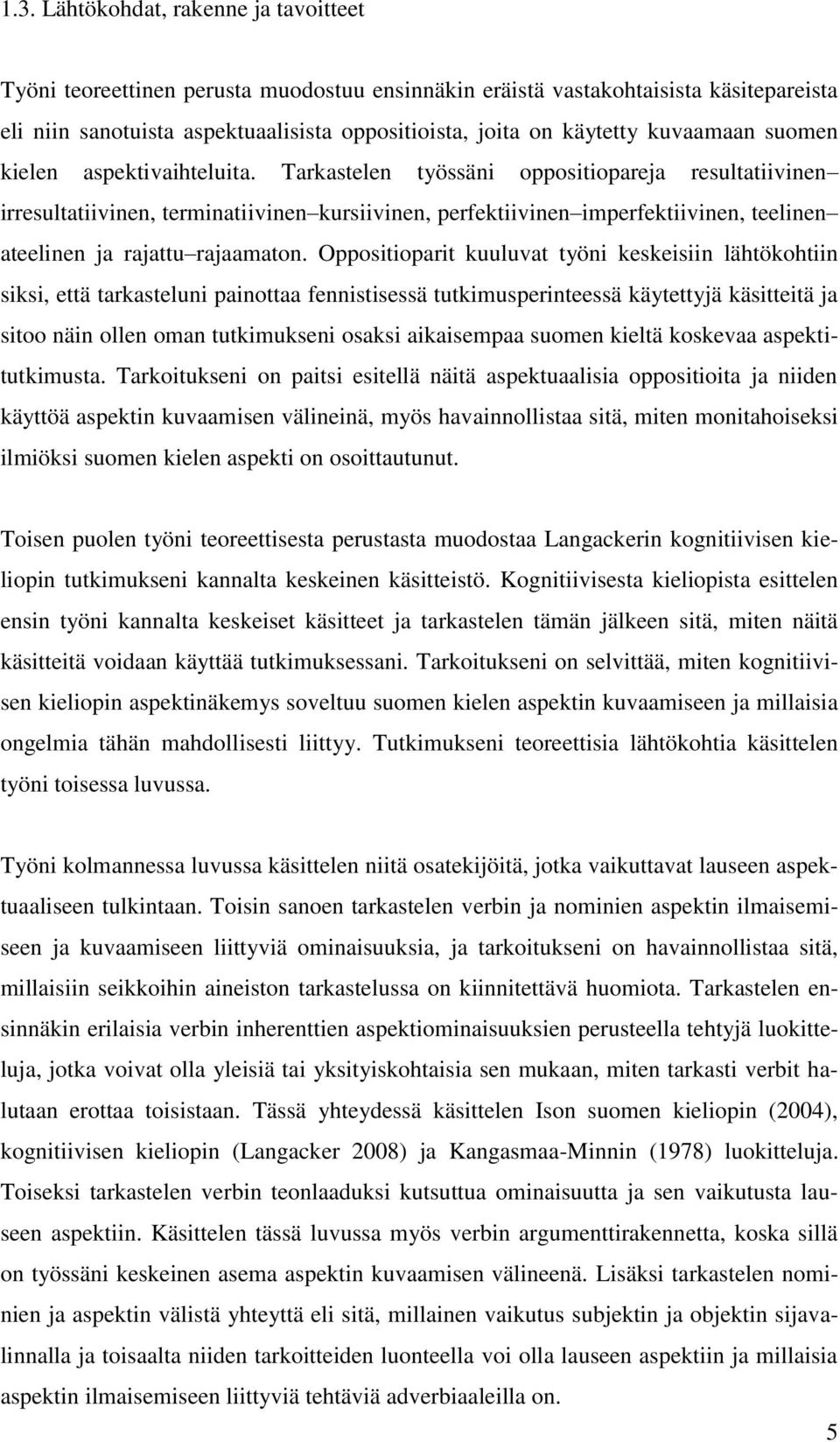 Tarkastelen työssäni oppositiopareja resultatiivinen irresultatiivinen, terminatiivinen kursiivinen, perfektiivinen imperfektiivinen, teelinen ateelinen ja rajattu rajaamaton.