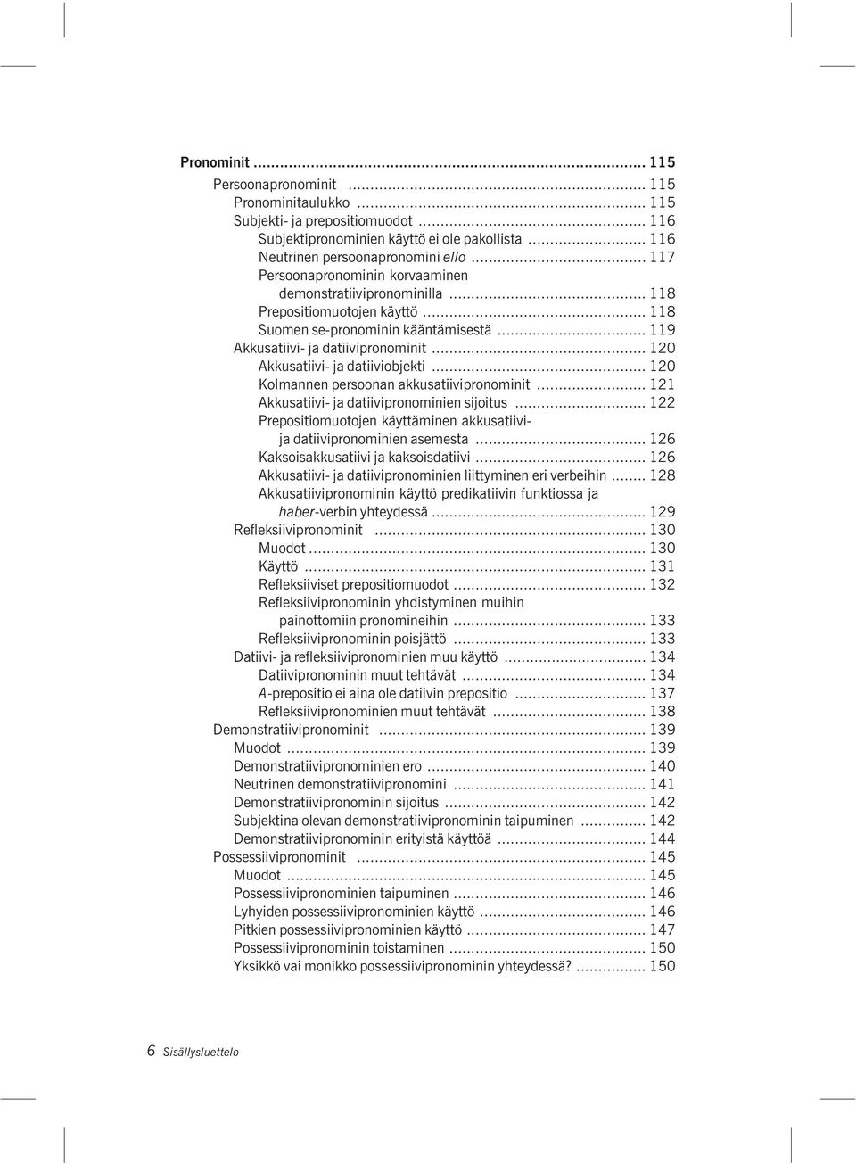 .. 120 Akkusatiivi- ja datiiviobjekti... 120 Kolmannen persoonan akkusatiivipronominit... 121 Akkusatiivi- ja datiivipronominien sijoitus.