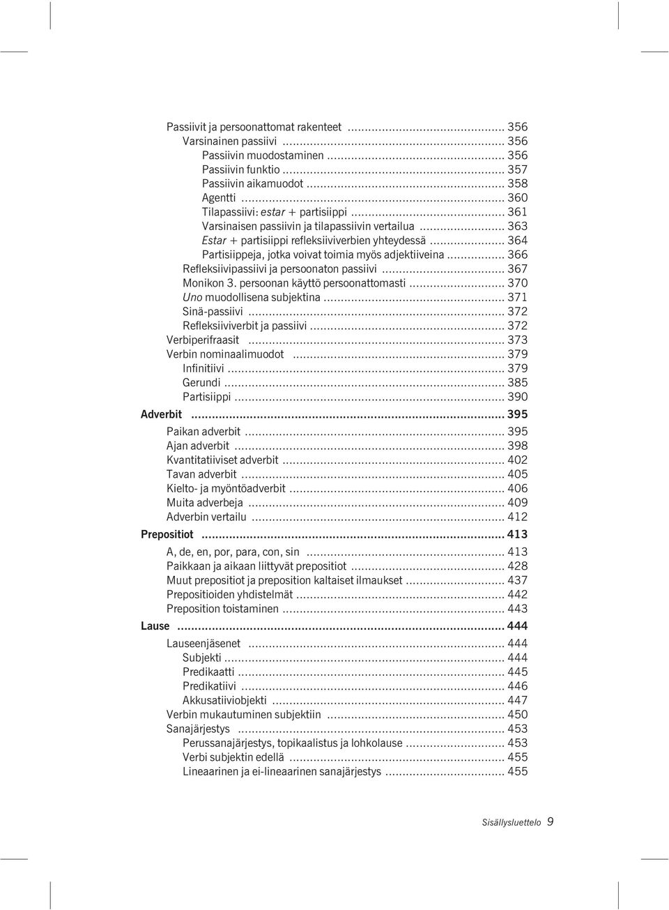 .. 364 Partisiippeja, jotka voivat toimia myös adjektiiveina... 366 Refleksiivipassiivi ja persoonaton passiivi... 367 Monikon 3. persoonan käyttö persoonattomasti... 370 Uno muodollisena subjektina.
