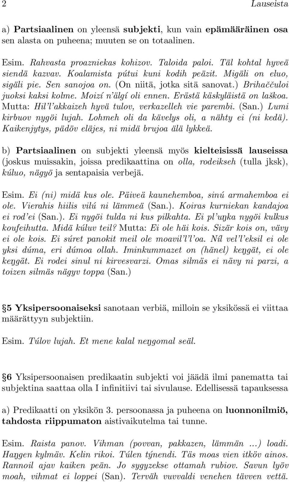 Erästä käskyläistä on laškoa. Mutta: Hil l akkaizeh hyvä tulov, verkazelleh vie parembi. (San.) Lumi kirbuov nygöi lujah. Lohmeh oli da kävelys oli, a nähty ei (ni kedä).