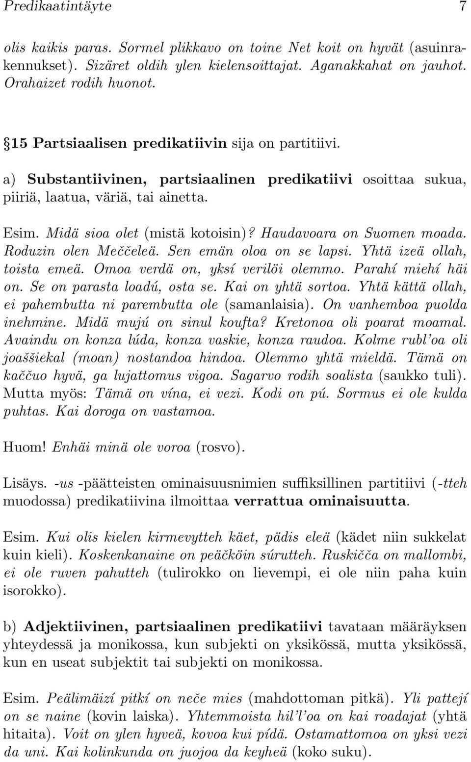 Haudavoara on Suomen moada. Roduzin olen Meččeleä. Sen emän oloa on se lapsi. Yhtä izeä ollah, toista emeä. Omoa verdä on, yksí verilöi olemmo. Parahí miehí häi on. Se on parasta loadú, osta se.