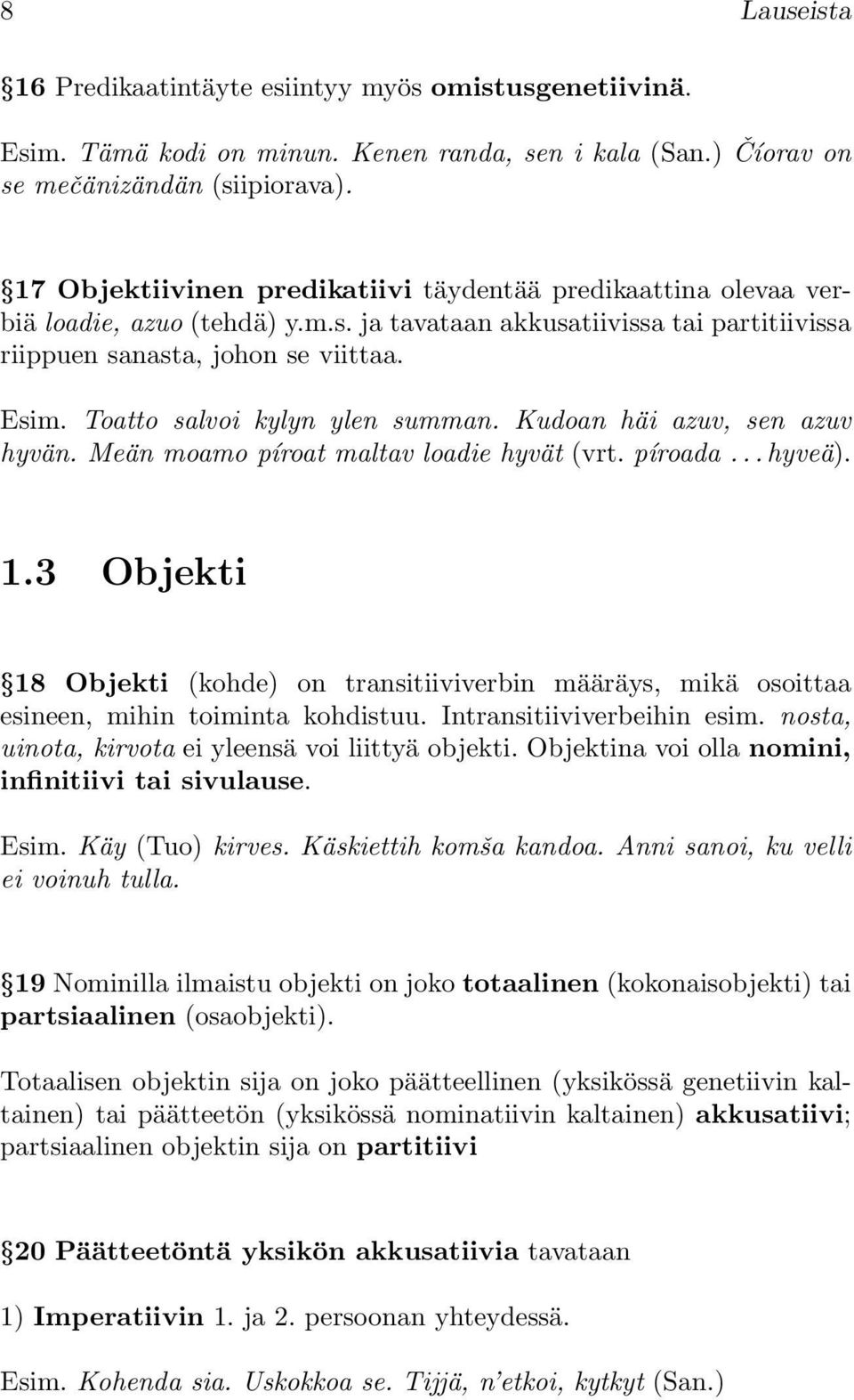 Toatto salvoi kylyn ylen summan. Kudoan häi azuv, sen azuv hyvän. Meän moamo píroat maltav loadie hyvät (vrt. píroada... hyveä). 1.