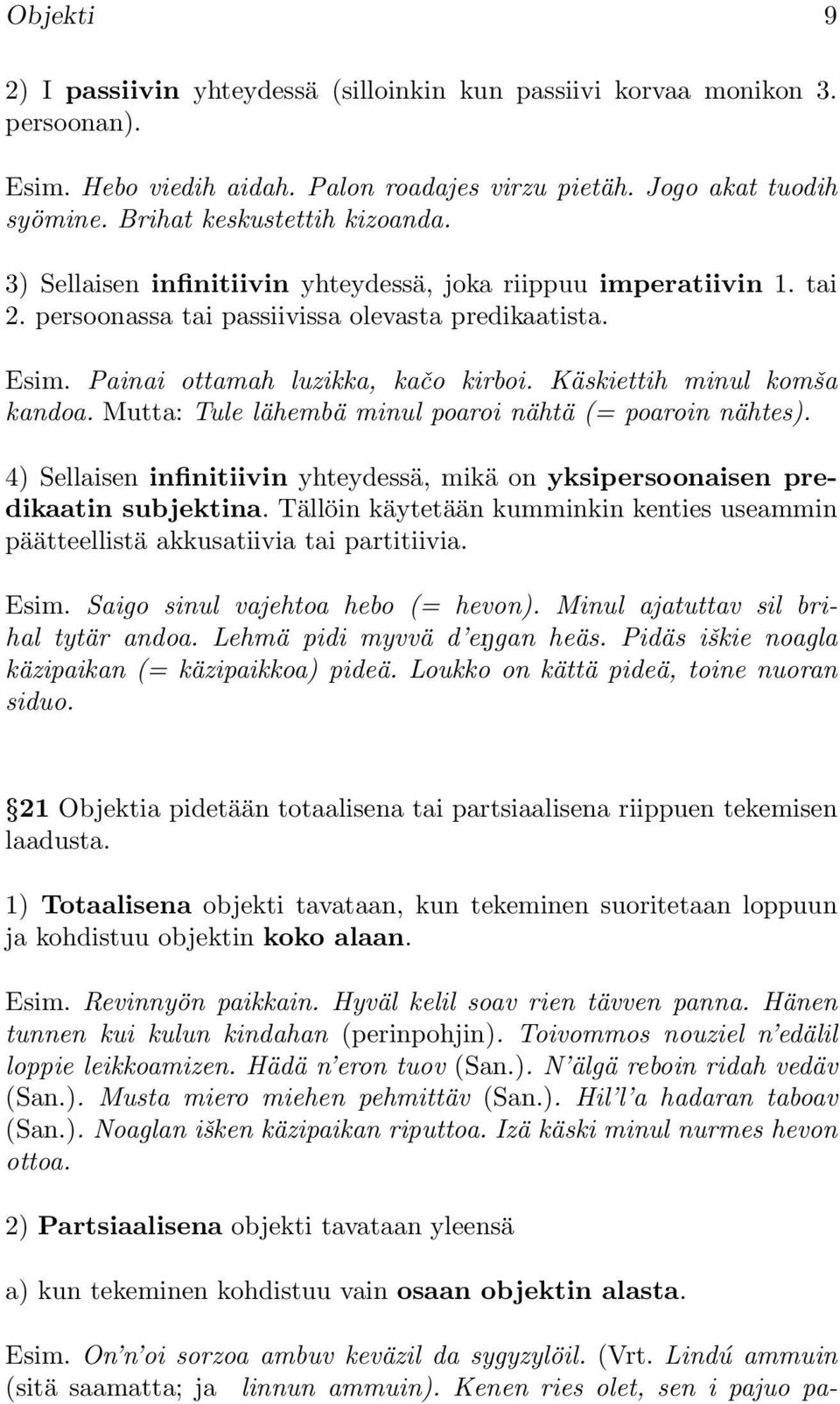 Mutta: Tule lähembä minul poaroi nähtä (= poaroin nähtes). 4) Sellaisen infinitiivin yhteydessä, mikä on yksipersoonaisen predikaatin subjektina.