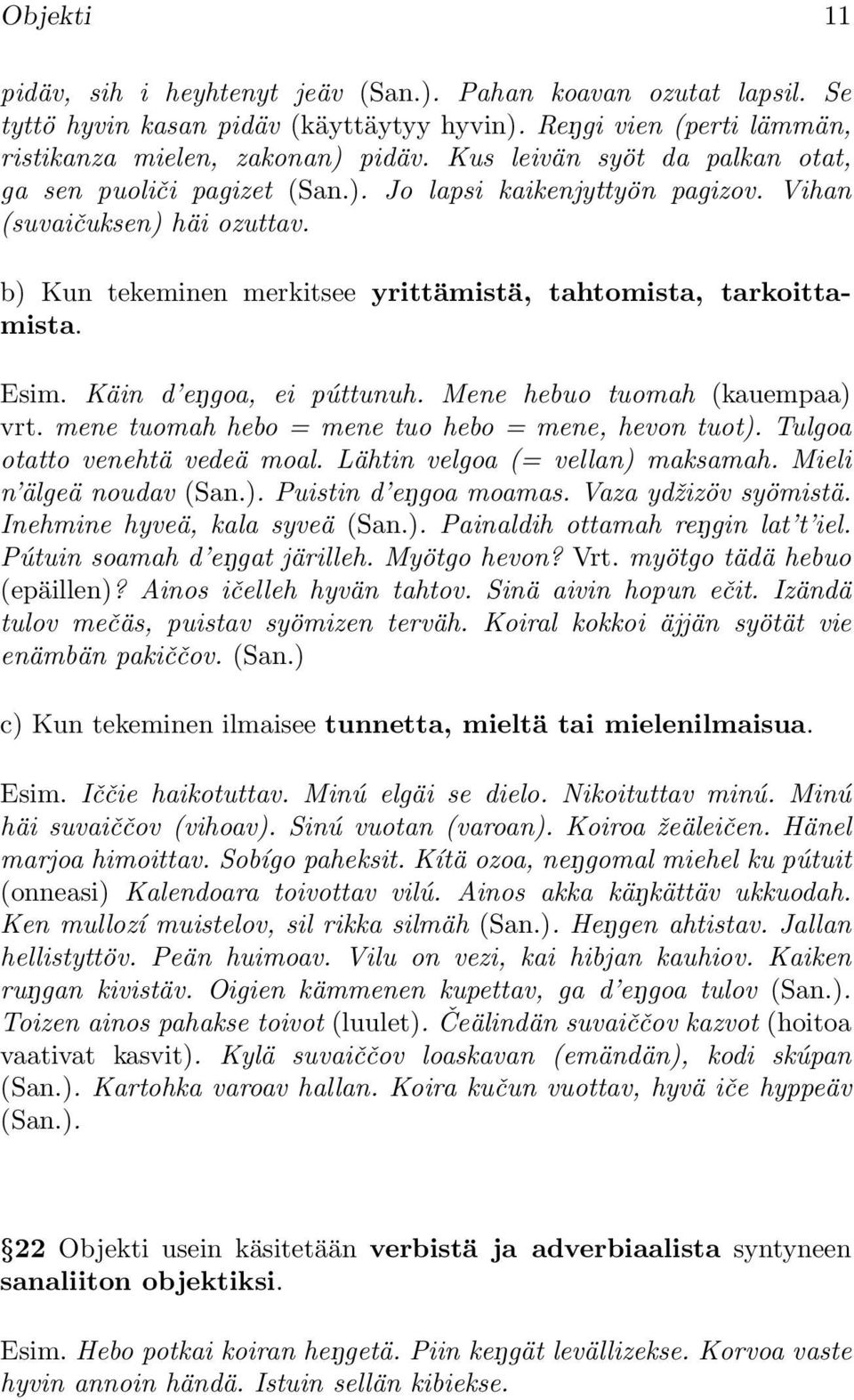 Esim. Käin d engoa, ei púttunuh. Mene hebuo tuomah (kauempaa) vrt. mene tuomah hebo = mene tuo hebo = mene, hevon tuot). Tulgoa otatto venehtä vedeä moal. Lähtin velgoa (= vellan) maksamah.