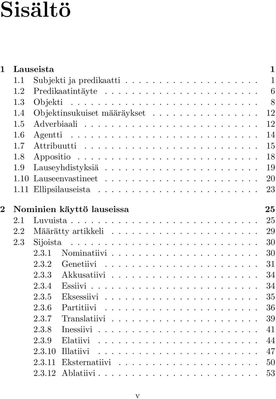 ...................... 19 1.10 Lauseenvastineet....................... 20 1.11 Ellipsilauseista........................ 23 2 Nominien käyttö lauseissa 25 2.1 Luvuista............................ 25 2.2 Määrätty artikkeli.