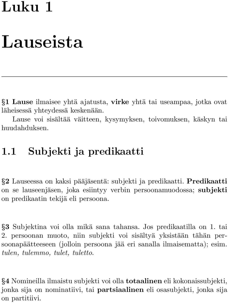 persoonan muoto, niin subjekti voi sisältyä yksistään tähän persoonapäätteeseen (jolloin persoona jää eri sanalla ilmaisematta); esim. tulen, tulemmo, tulet, tuletto.