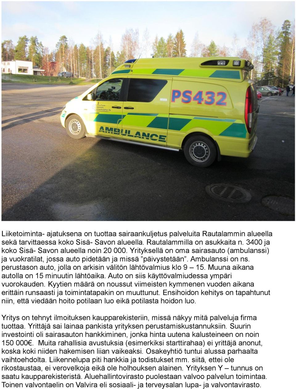 perustason auto, jolla on arkisin välitön lähtövalmius klo 9 15. Muuna aikana autolla on 15 minuutin lähtöaika. Auto on siis käyttövalmiudessa ympäri vuorokauden.