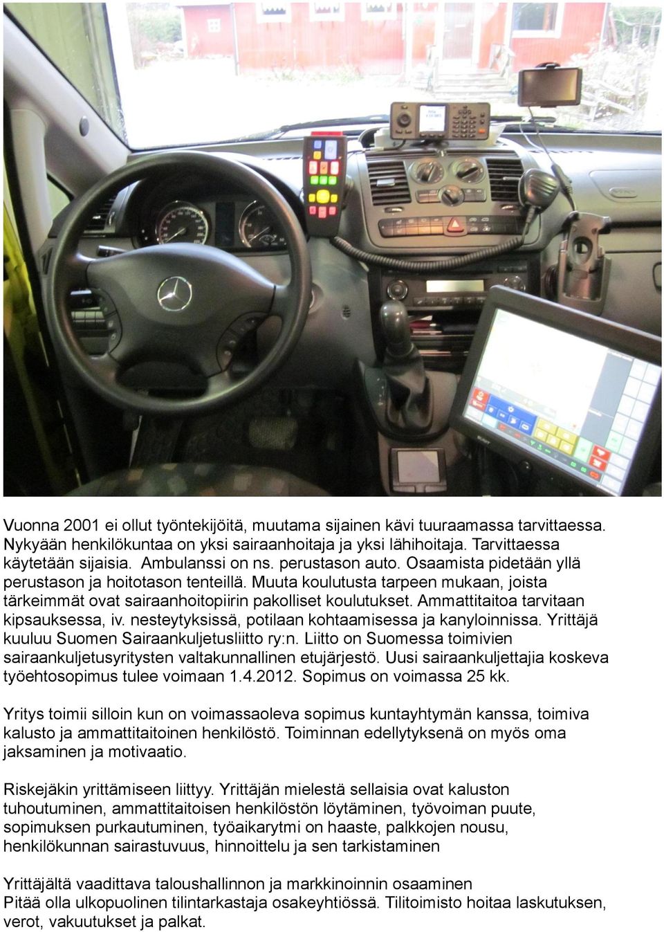 Ammattitaitoa tarvitaan kipsauksessa, iv. nesteytyksissä, potilaan kohtaamisessa ja kanyloinnissa. Yrittäjä kuuluu Suomen Sairaankuljetusliitto ry:n.
