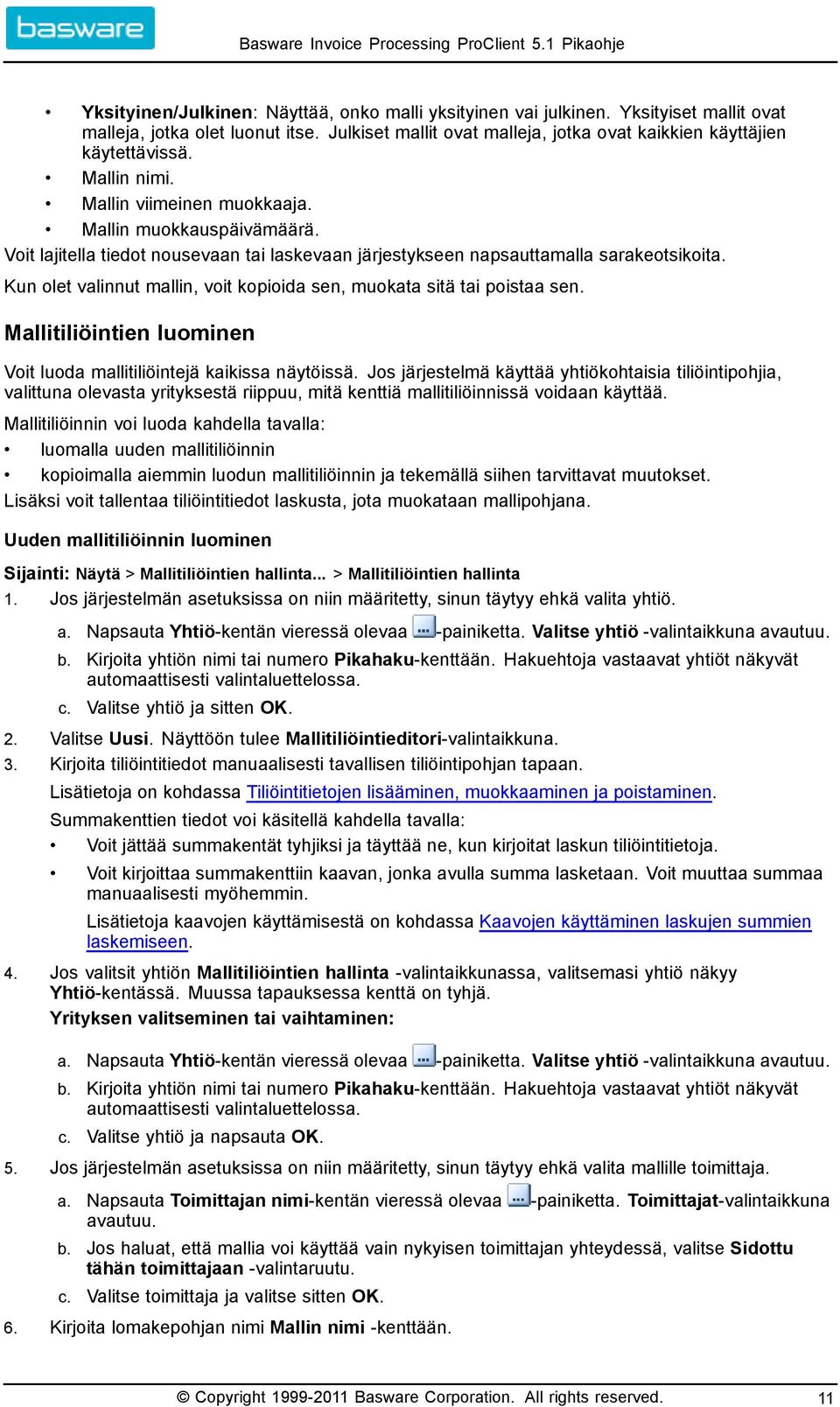 Kun olet valinnut mallin, voit kopioida sen, muokata sitä tai poistaa sen. Mallitiliöintien luominen Voit luoda mallitiliöintejä kaikissa näytöissä.