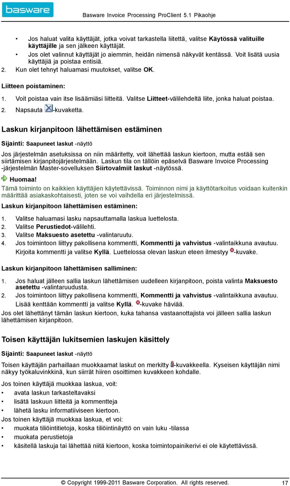 Voit poistaa vain itse lisäämiäsi liitteitä. Valitse Liitteet välilehdeltä liite, jonka haluat poistaa. 2. Napsauta kuvaketta.