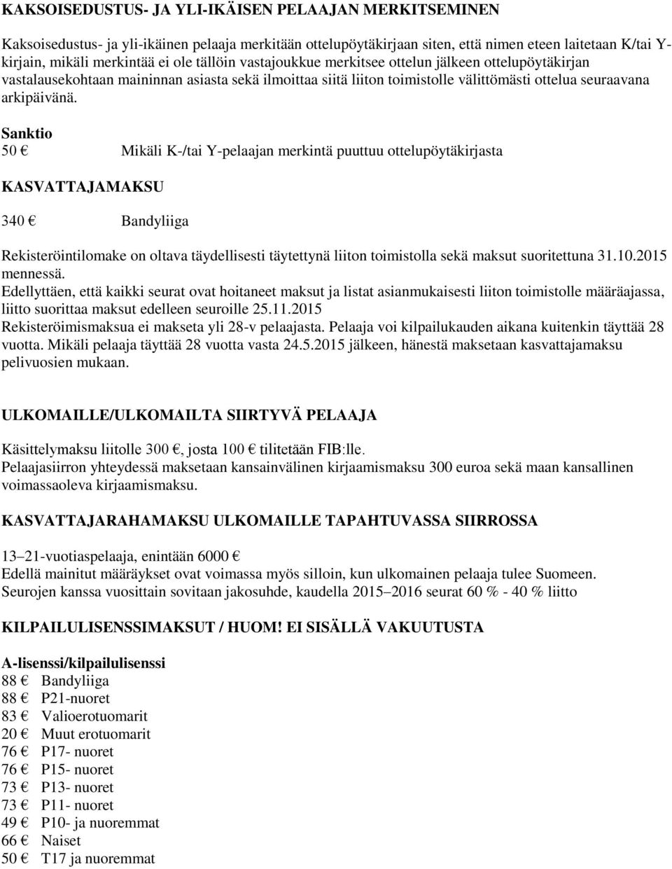 Sanktio 50 Mikäli K-/tai Y-pelaajan merkintä puuttuu ottelupöytäkirjasta KASVATTAJAMAKSU 340 Bandyliiga Rekisteröintilomake on oltava täydellisesti täytettynä liiton toimistolla sekä maksut