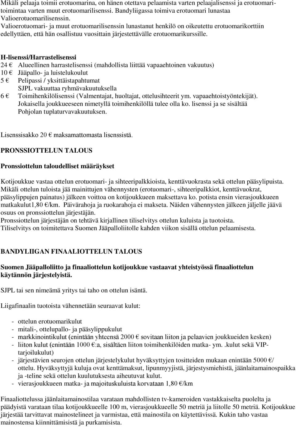 Valioerotuomari- ja muut erotuomarilisenssin lunastanut henkilö on oikeutettu erotuomarikorttiin edellyttäen, että hän osallistuu vuosittain järjestettävälle erotuomarikurssille.