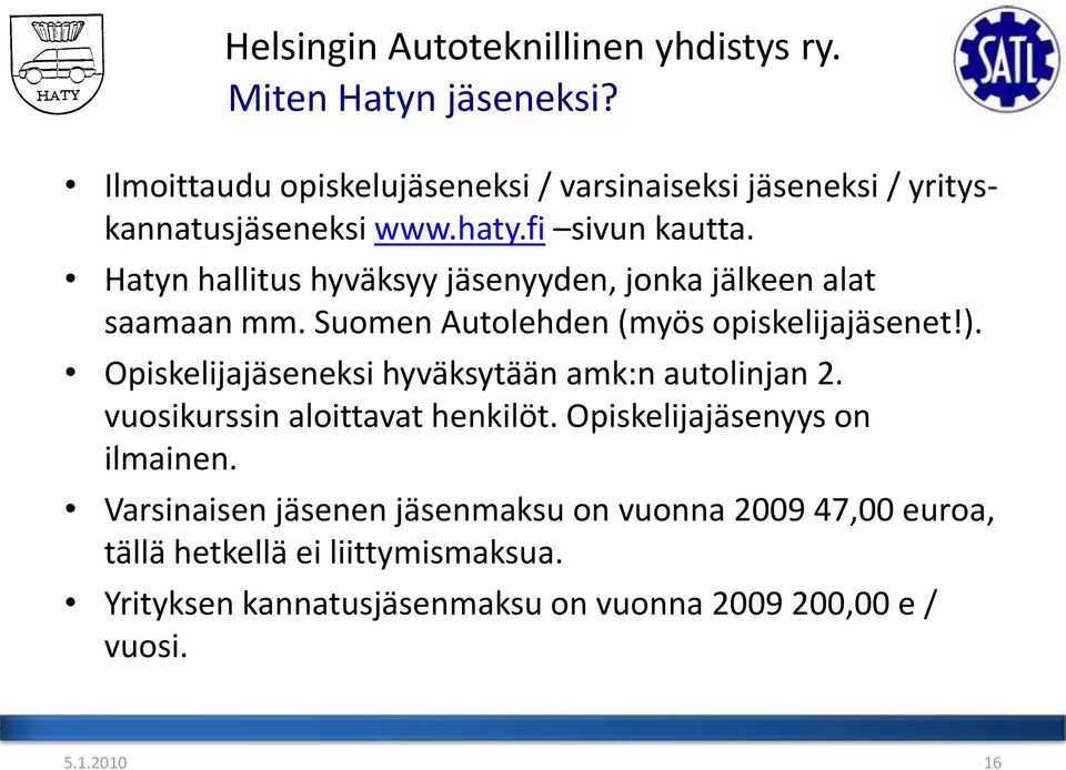 Opiskelijajäseneksi hyväksytään amk:n autolinjan 2. vuosikurssin aloittavat henkilöt. Opiskelijajäsenyys on ilmainen.