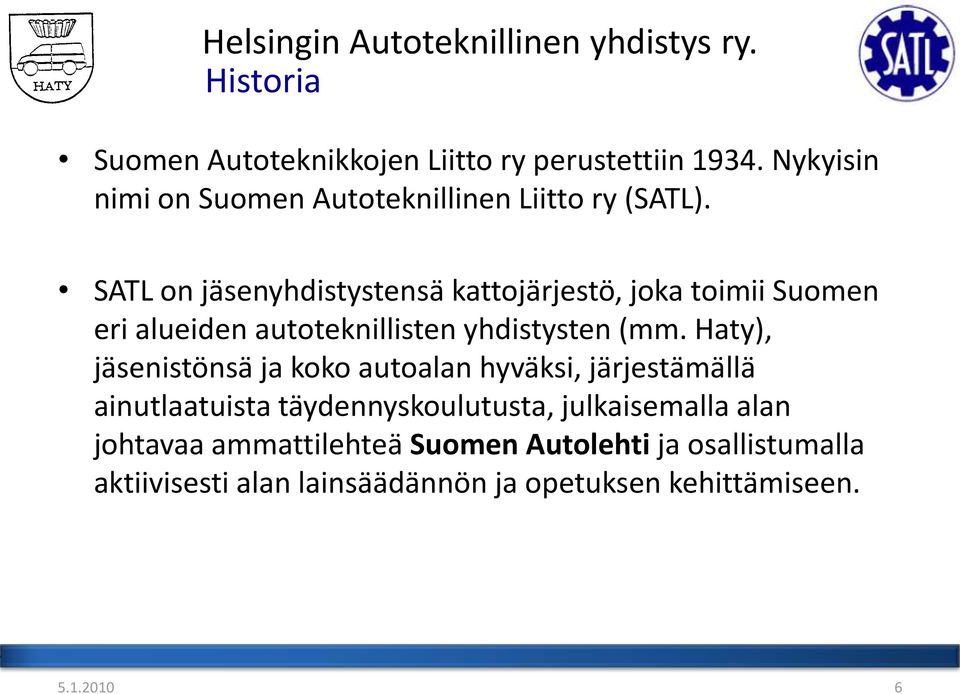 Haty), jäsenistönsä ja koko autoalan hyväksi, järjestämällä ainutlaatuista täydennyskoulutusta, julkaisemalla alan