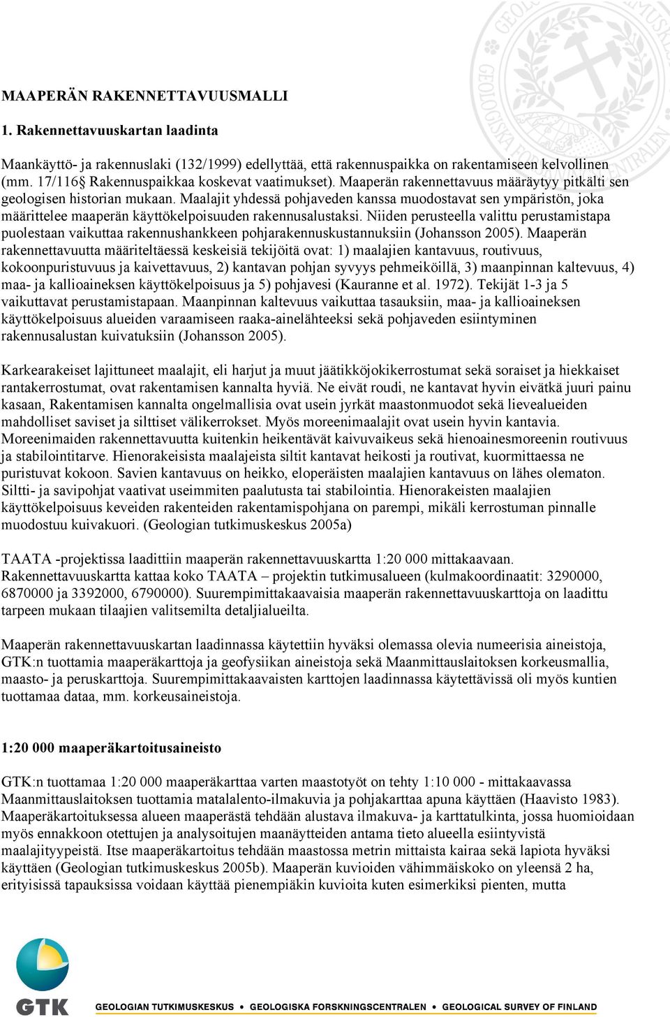 Maalajit yhdessä pohjaveden kanssa muodostavat sen ympäristön, joka määrittelee maaperän käyttökelpoisuuden rakennusalustaksi.