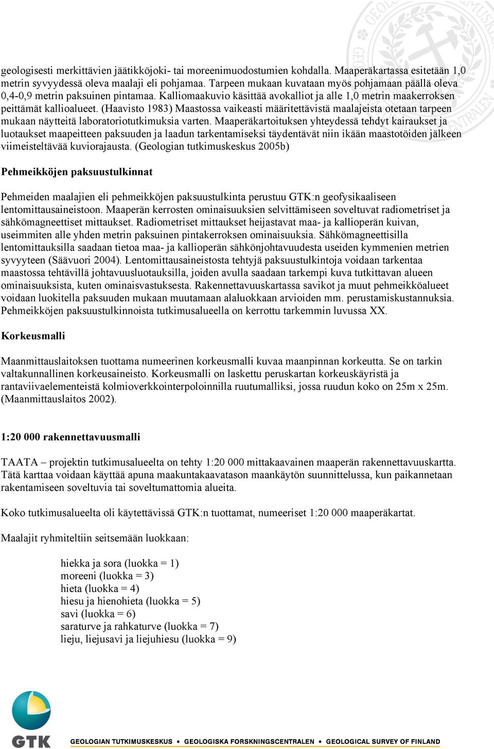 (Haavisto 1983) Maastossa vaikeasti määritettävistä maalajeista otetaan tarpeen mukaan näytteitä laboratoriotutkimuksia varten.