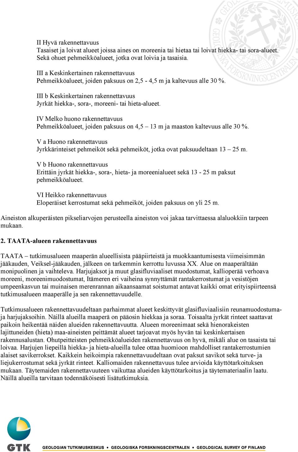 IV Melko huono rakennettavuus Pehmeikköalueet, joiden paksuus on 4,5 13 m ja maaston kaltevuus alle 30 %.