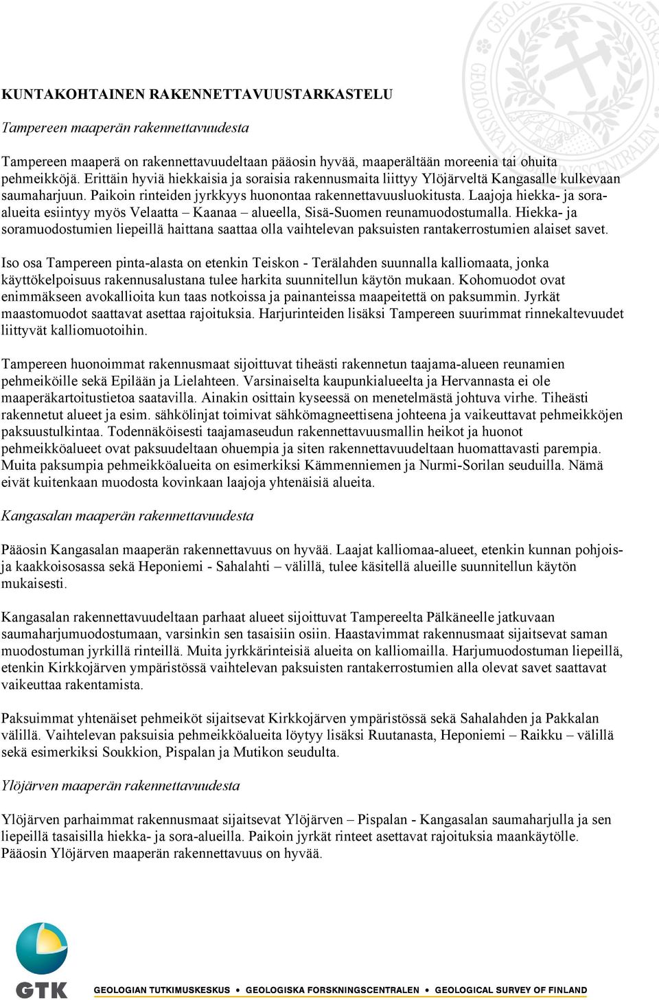 Laajoja hiekka- ja soraalueita esiintyy myös Velaatta Kaanaa alueella, Sisä-Suomen reunamuodostumalla.
