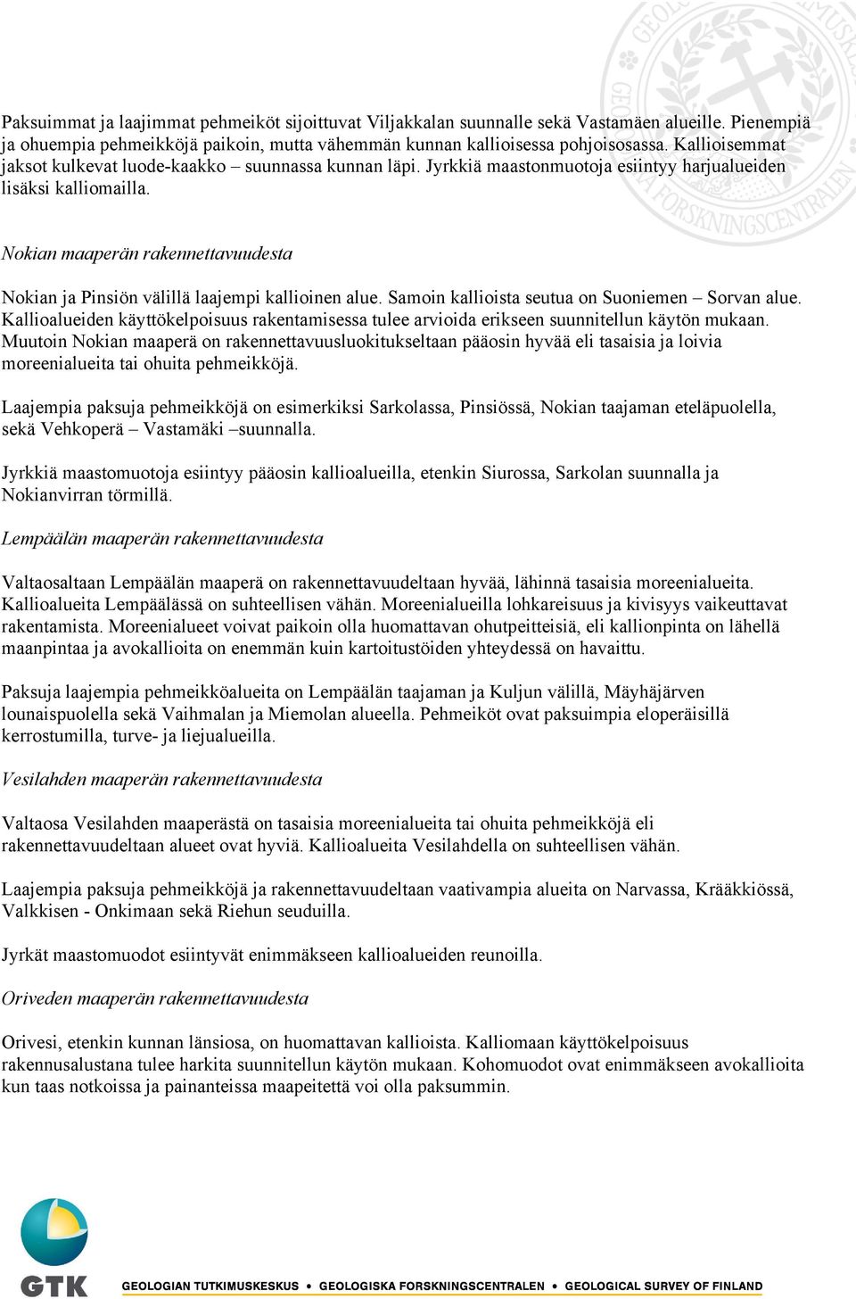 Nokian maaperän rakennettavuudesta Nokian ja Pinsiön välillä laajempi kallioinen alue. Samoin kallioista seutua on Suoniemen Sorvan alue.