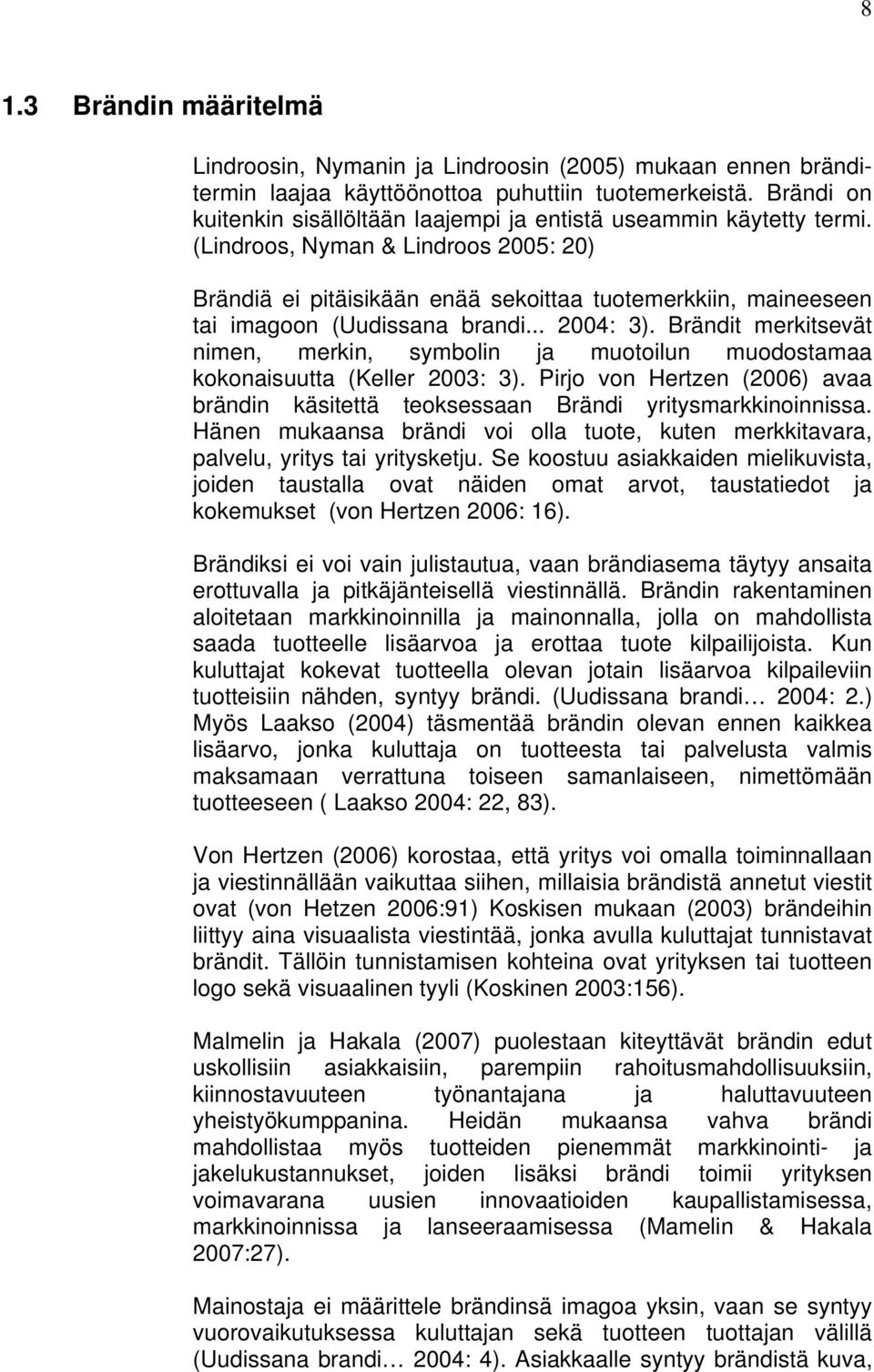 (Lindroos, Nyman & Lindroos 2005: 20) Brändiä ei pitäisikään enää sekoittaa tuotemerkkiin, maineeseen tai imagoon (Uudissana brandi... 2004: 3).