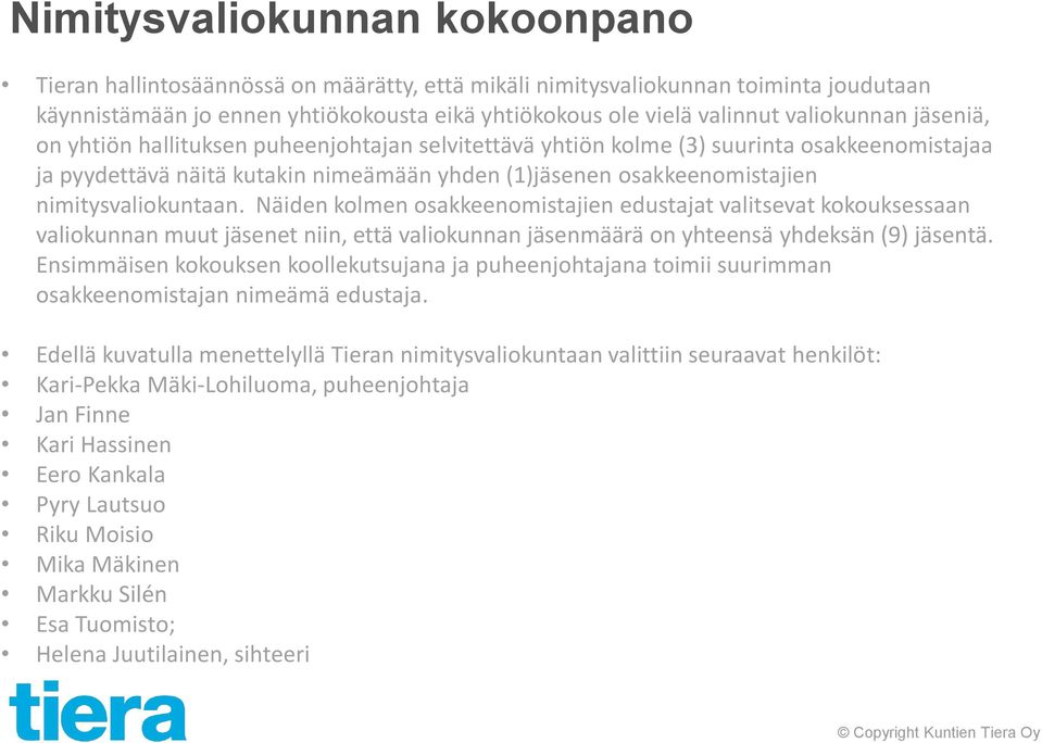 nimitysvaliokuntaan. Näiden kolmen osakkeenomistajien edustajat valitsevat kokouksessaan valiokunnan muut jäsenet niin, että valiokunnan jäsenmäärä on yhteensä yhdeksän (9) jäsentä.