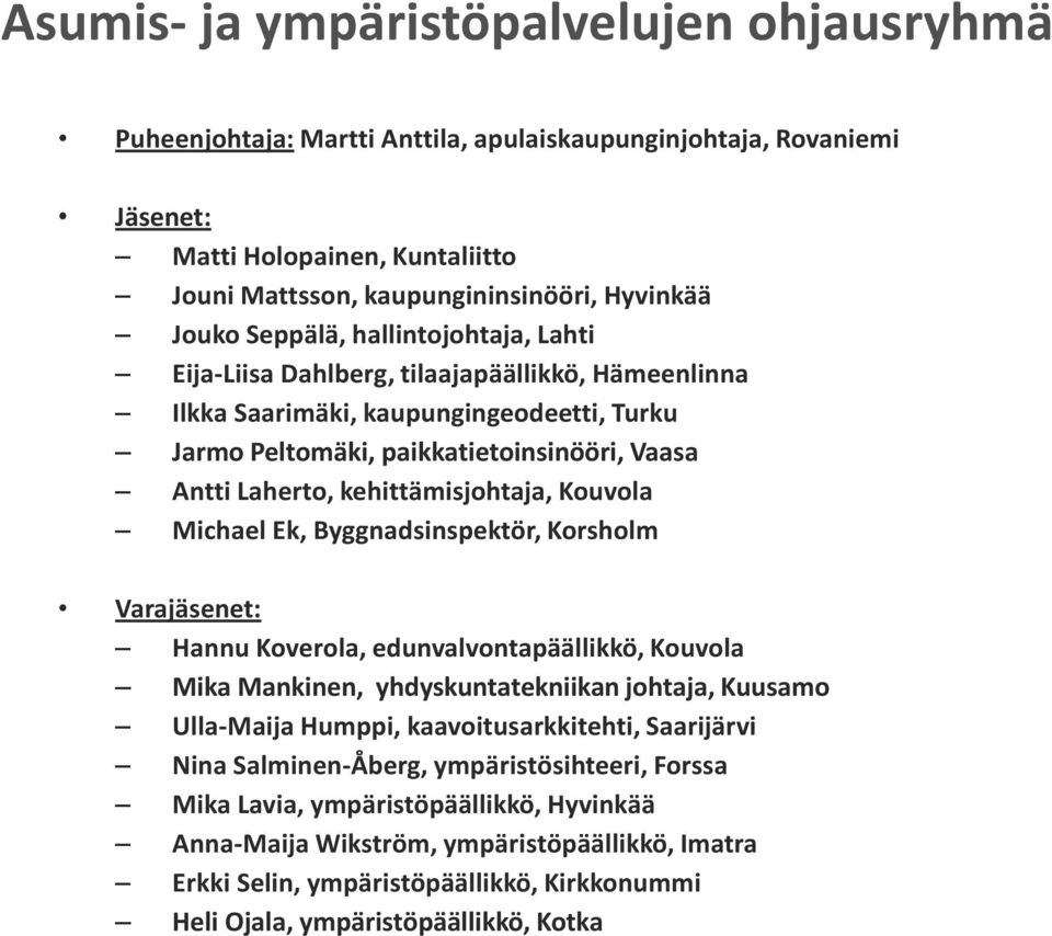 kehittämisjohtaja, Kouvola Michael Ek, Byggnadsinspektör, Korsholm Hannu Koverola, edunvalvontapäällikkö, Kouvola Mika Mankinen, yhdyskuntatekniikan johtaja, Kuusamo Ulla-Maija Humppi,