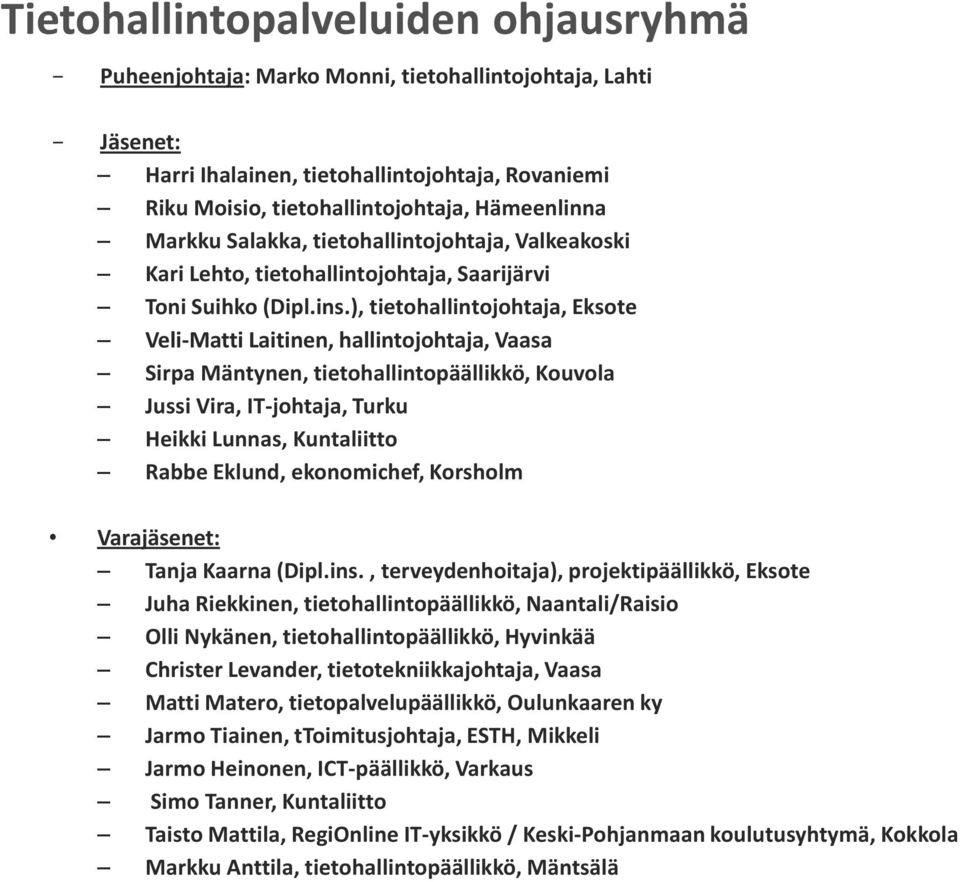 ), tietohallintojohtaja, Eksote Veli-Matti Laitinen, hallintojohtaja, Vaasa Sirpa Mäntynen, tietohallintopäällikkö, Kouvola Jussi Vira, IT-johtaja, Turku Heikki Lunnas, Kuntaliitto Rabbe Eklund,