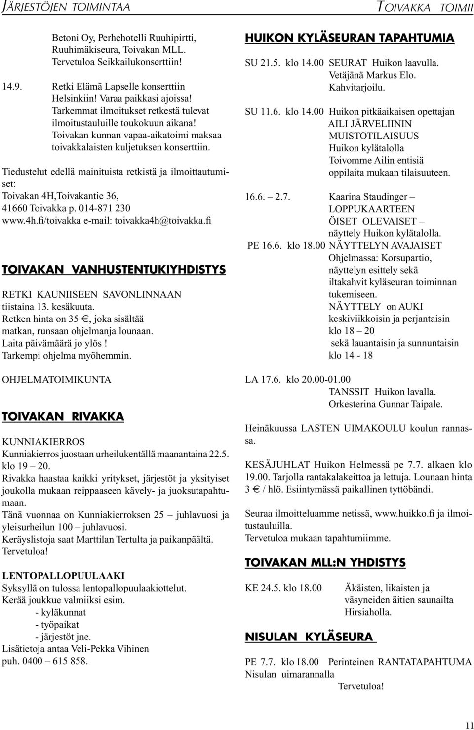 Tiedustelut edellä mainituista retkistä ja ilmoittautumiset: Toivakan 4H,Toivakantie 36, 41660 Toivakka p. 014-871 230 www.4h.fi/toivakka e-mail: toivakka4h@toivakka.