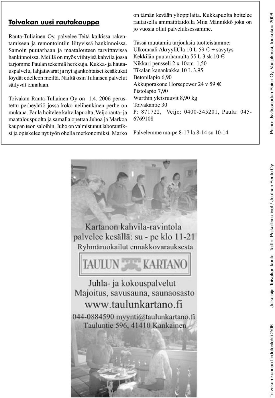 Näiltä osin Tuliaisen palvelut säilyvät ennalaan. Toivakan Rauta-Tuliainen Oy on 1.4. 2006 perustettu perheyhtiö jossa koko nelihenkinen perhe on mukana.