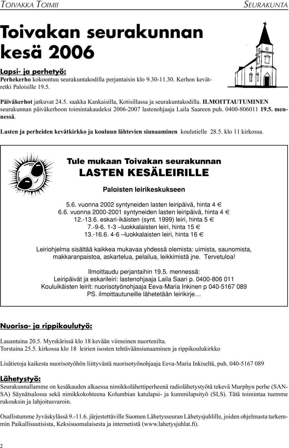 5. mennessä. Lasten ja perheiden kevätkirkko ja kouluun lähtevien siunaaminen koulutielle 28.5. klo 11 kirkossa. Tule mukaan Toivakan seurakunnan LASTEN KESÄLEIRILLE Paloisten leirikeskukseen 5.6.