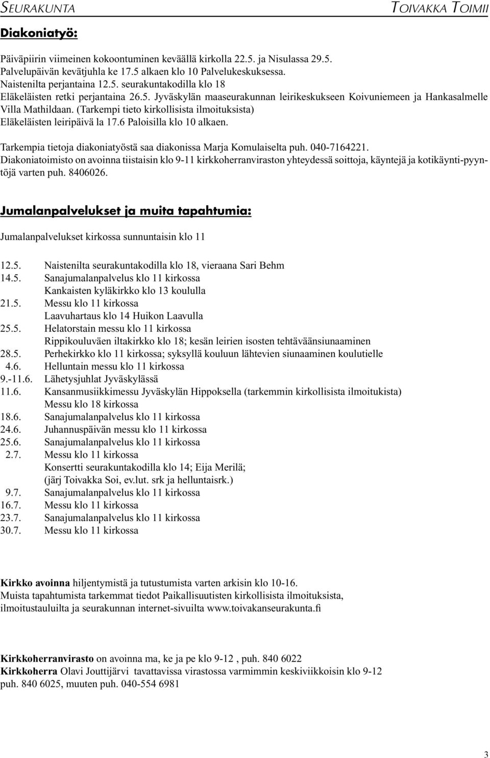 (Tarkempi tieto kirkollisista ilmoituksista) Eläkeläisten leiripäivä la 17.6 Paloisilla klo 10 alkaen. Tarkempia tietoja diakoniatyöstä saa diakonissa Marja Komulaiselta puh. 040-7164221.