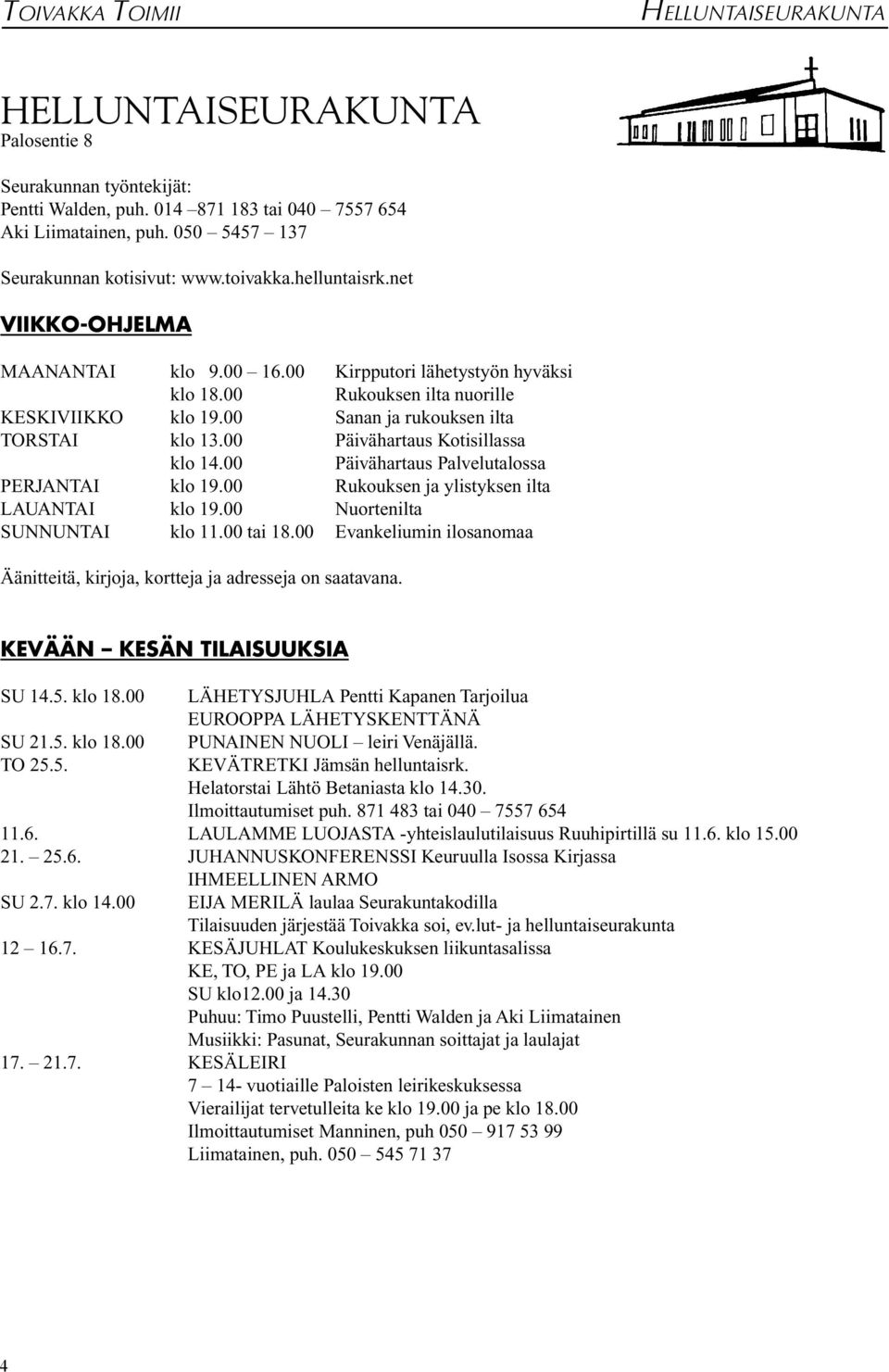 00 Päivähartaus Kotisillassa klo 14.00 Päivähartaus Palvelutalossa PERJANTAI klo 19.00 Rukouksen ja ylistyksen ilta LAUANTAI klo 19.00 Nuortenilta SUNNUNTAI klo 11.00 tai 18.