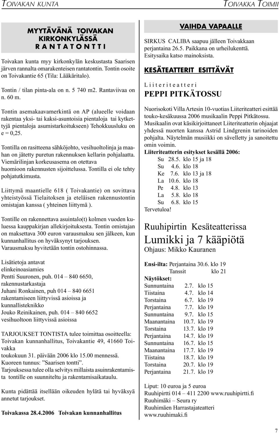 Tontin asemakaavamerkintä on AP (alueelle voidaan rakentaa yksi- tai kaksi-asuntoisia pientaloja tai kytkettyjä pientaloja asumistarkoitukseen) Tehokkuusluku on e = 0,25.