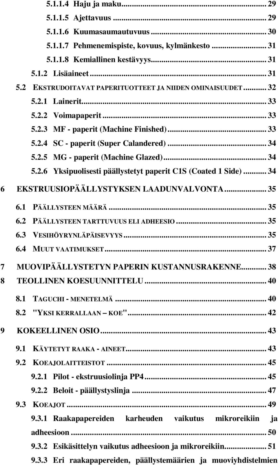 .. 34 6 EKSTRUUSIOPÄÄLLYSTYKSEN LAADUNVALVONTA... 35 6.1 PÄÄLLYSTEEN MÄÄRÄ... 35 6.2 PÄÄLLYSTEEN TARTTUVUUS ELI ADHEESIO... 35 6.3 VESIHÖYRYNLÄPÄISEVYYS... 35 6.4 MUUT VAATIMUKSET.