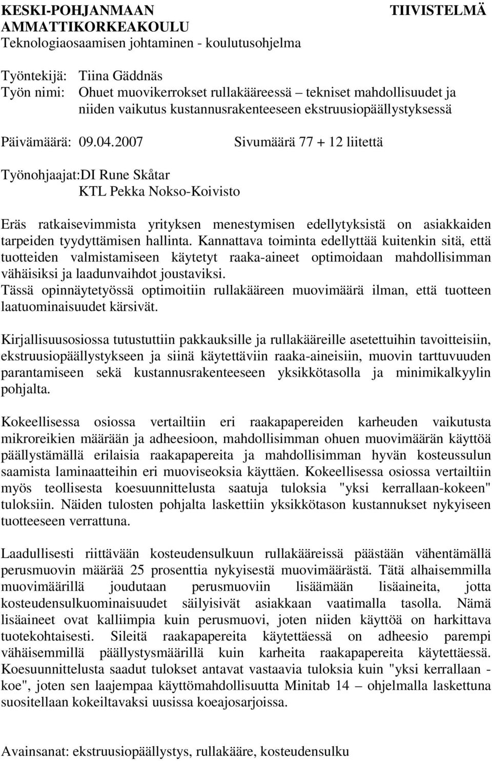 2007 Sivumäärä 77 + 12 liitettä Työnohjaajat:DI Rune Skåtar KTL Pekka Nokso-Koivisto Eräs ratkaisevimmista yrityksen menestymisen edellytyksistä on asiakkaiden tarpeiden tyydyttämisen hallinta.