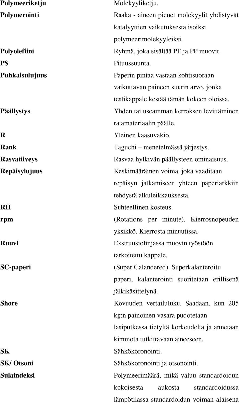 Päällystys Yhden tai useamman kerroksen levittäminen ratamateriaalin päälle. R Yleinen kaasuvakio. Rank Taguchi menetelmässä järjestys. Rasvatiiveys Rasvaa hylkivän päällysteen ominaisuus.