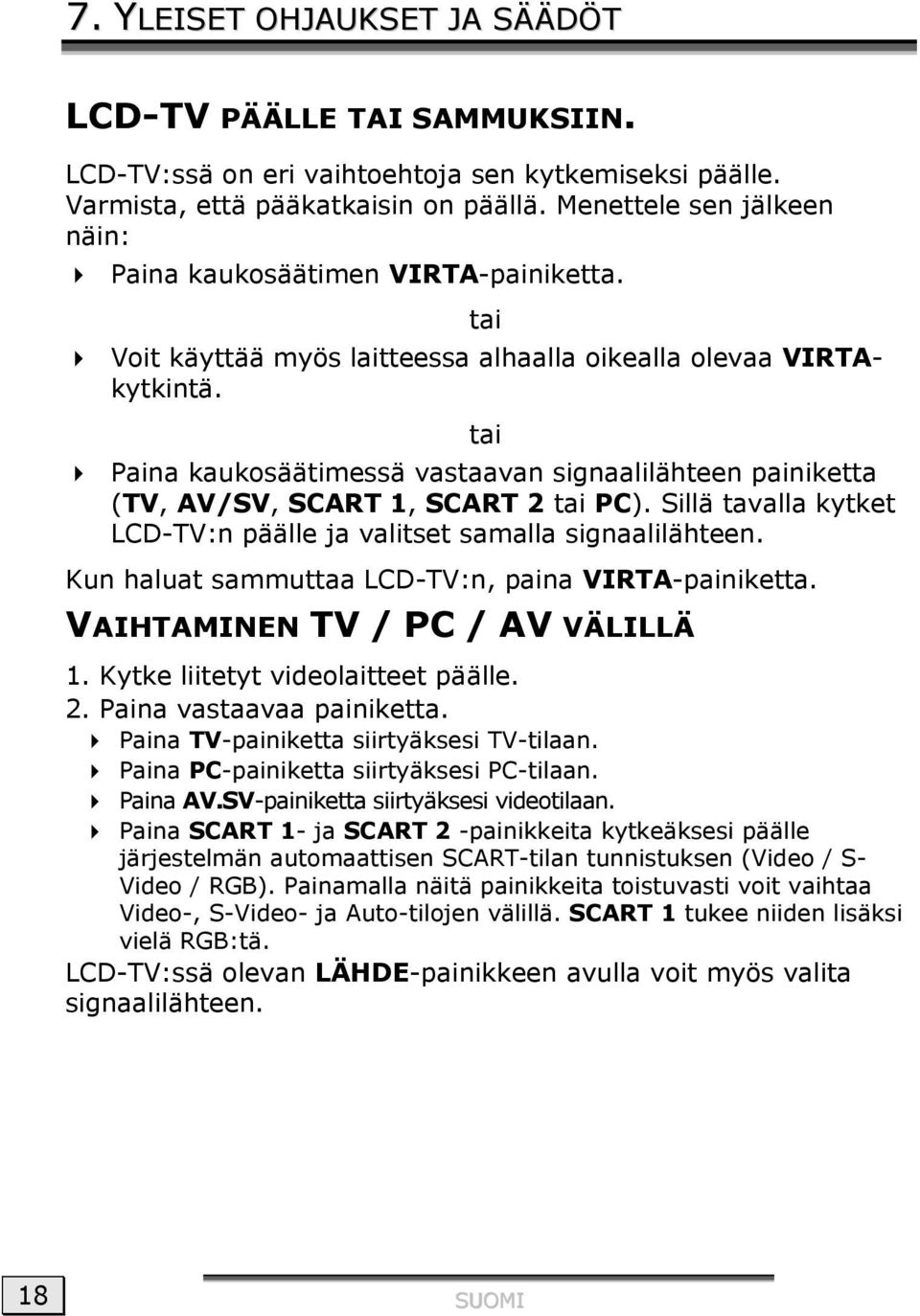 tai Paina kaukosäätimessä vastaavan signaalilähteen painiketta (TV, AV/SV, SCART 1, SCART 2 tai PC). Sillä tavalla kytket LCD-TV:n päälle ja valitset samalla signaalilähteen.