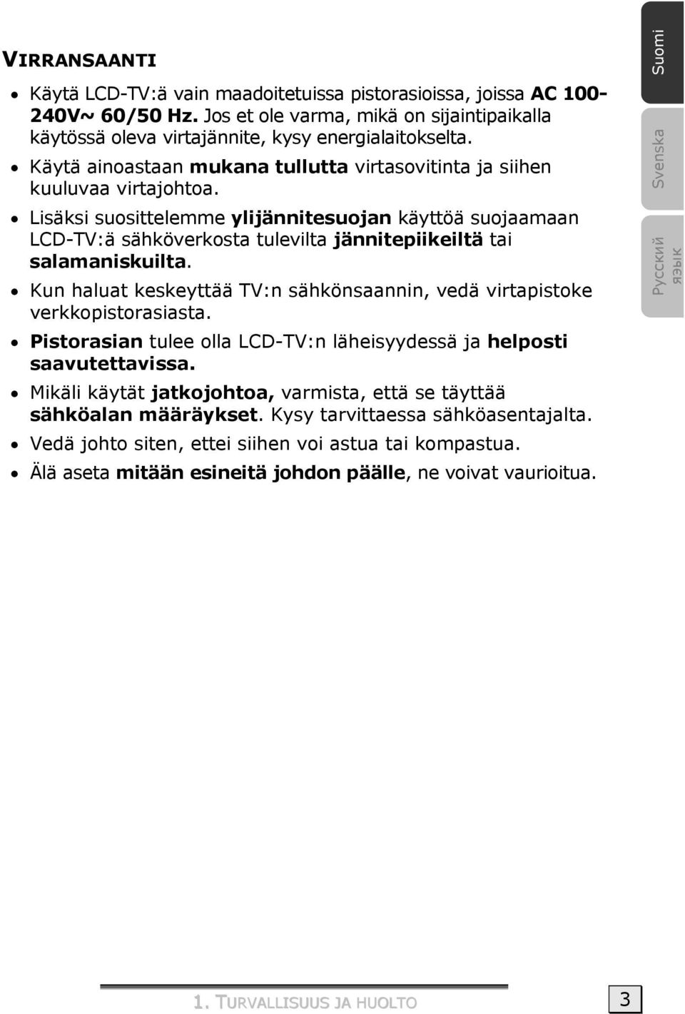 Lisäksi suosittelemme ylijännitesuojan käyttöä suojaamaan LCD-TV:ä sähköverkosta tulevilta jännitepiikeiltä tai salamaniskuilta.