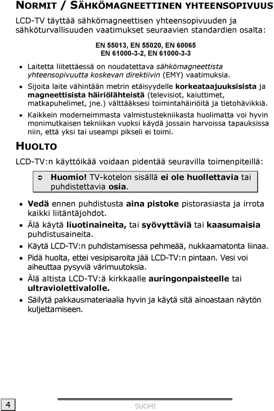 Sijoita laite vähintään metrin etäisyydelle korkeataajuuksisista ja magneettisista häiriölähteistä (televisiot, kaiuttimet, matkapuhelimet, jne.) välttääksesi toimintahäiriöitä ja tietohävikkiä.