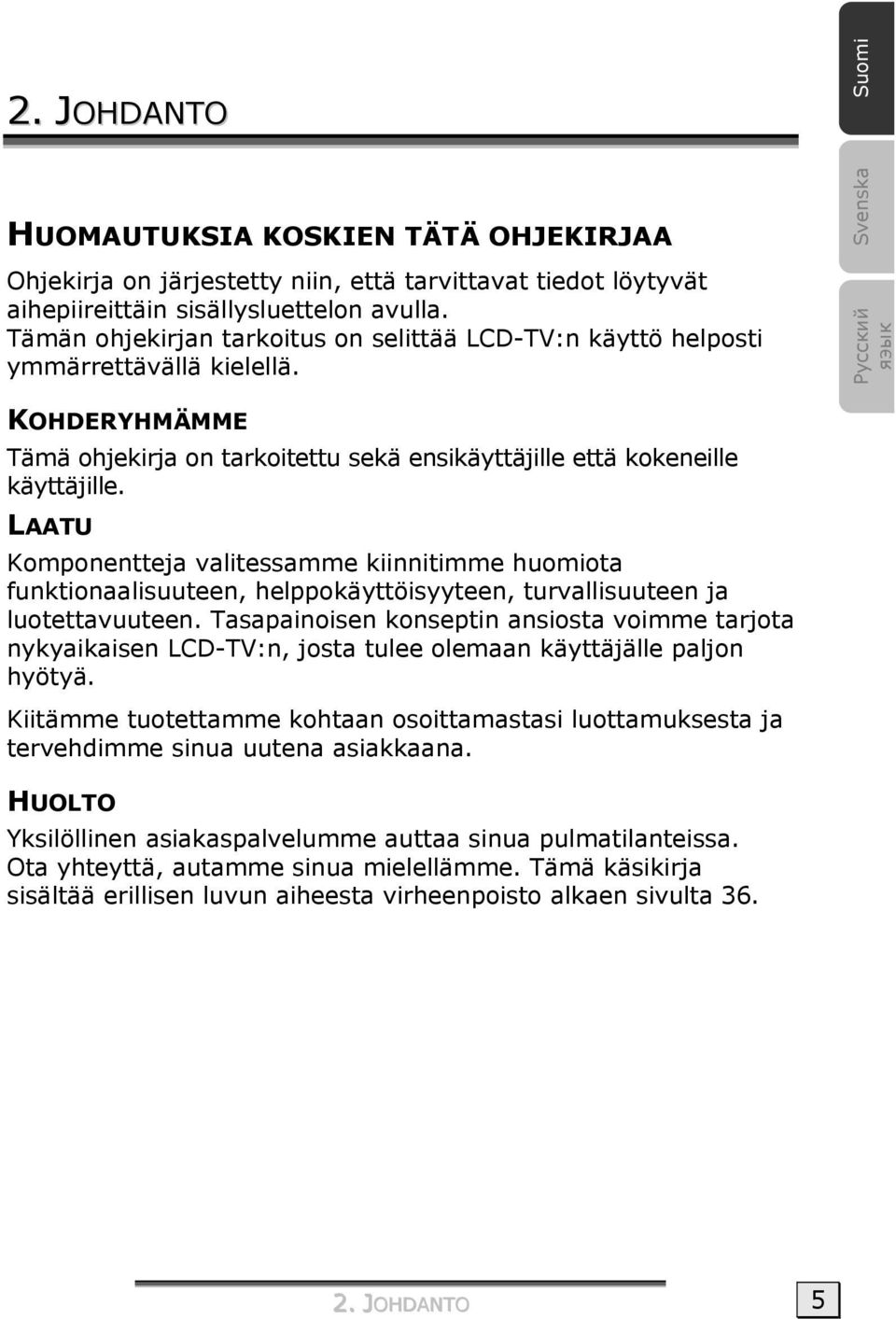 Svenska Русский яэык KOHDERYHMÄMME Tämä ohjekirja on tarkoitettu sekä ensikäyttäjille että kokeneille käyttäjille.