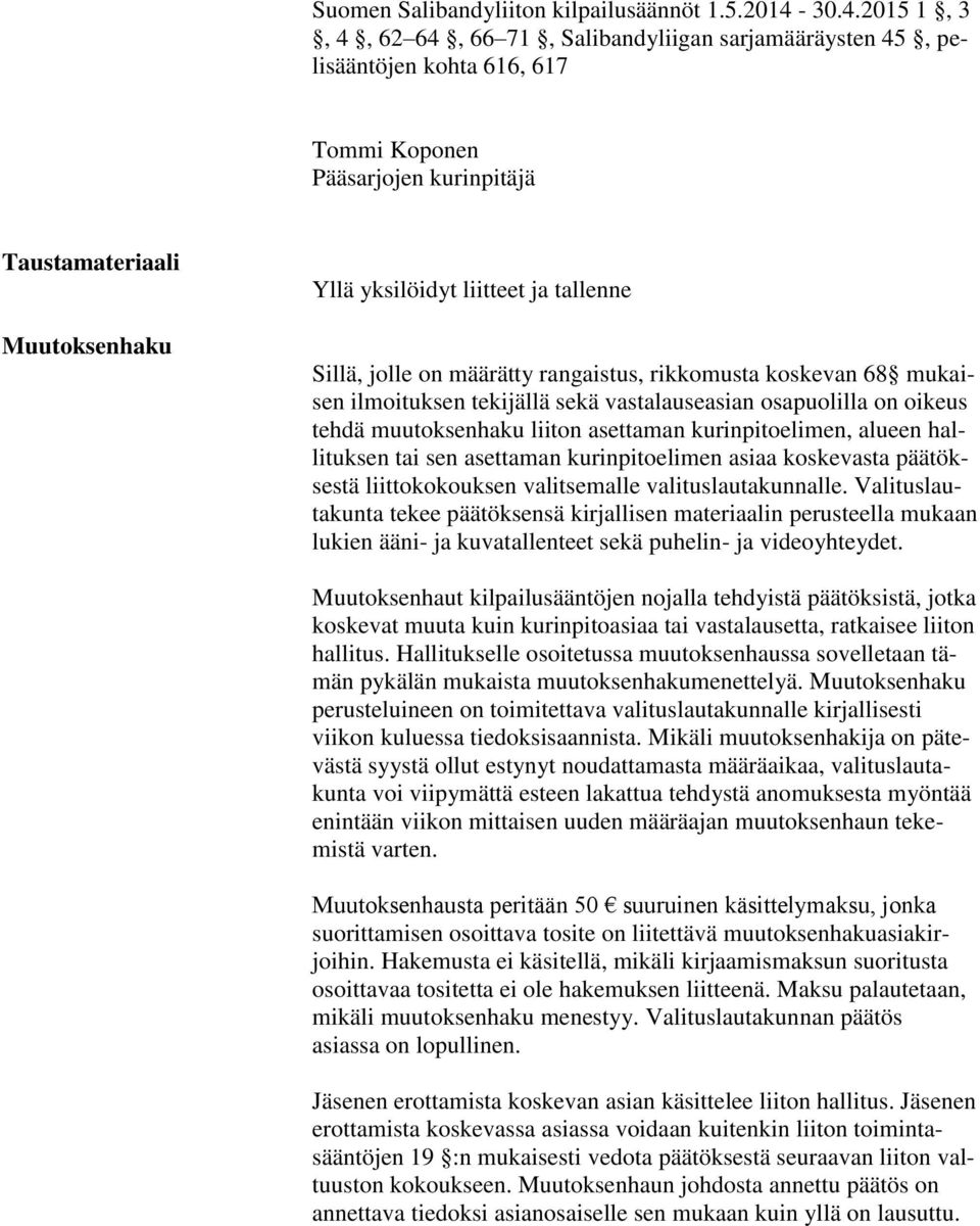 tallenne Sillä, jolle on määrätty rangaistus, rikkomusta koskevan 68 mukaisen ilmoituksen tekijällä sekä vastalauseasian osapuolilla on oikeus tehdä muutoksenhaku liiton asettaman kurinpitoelimen,