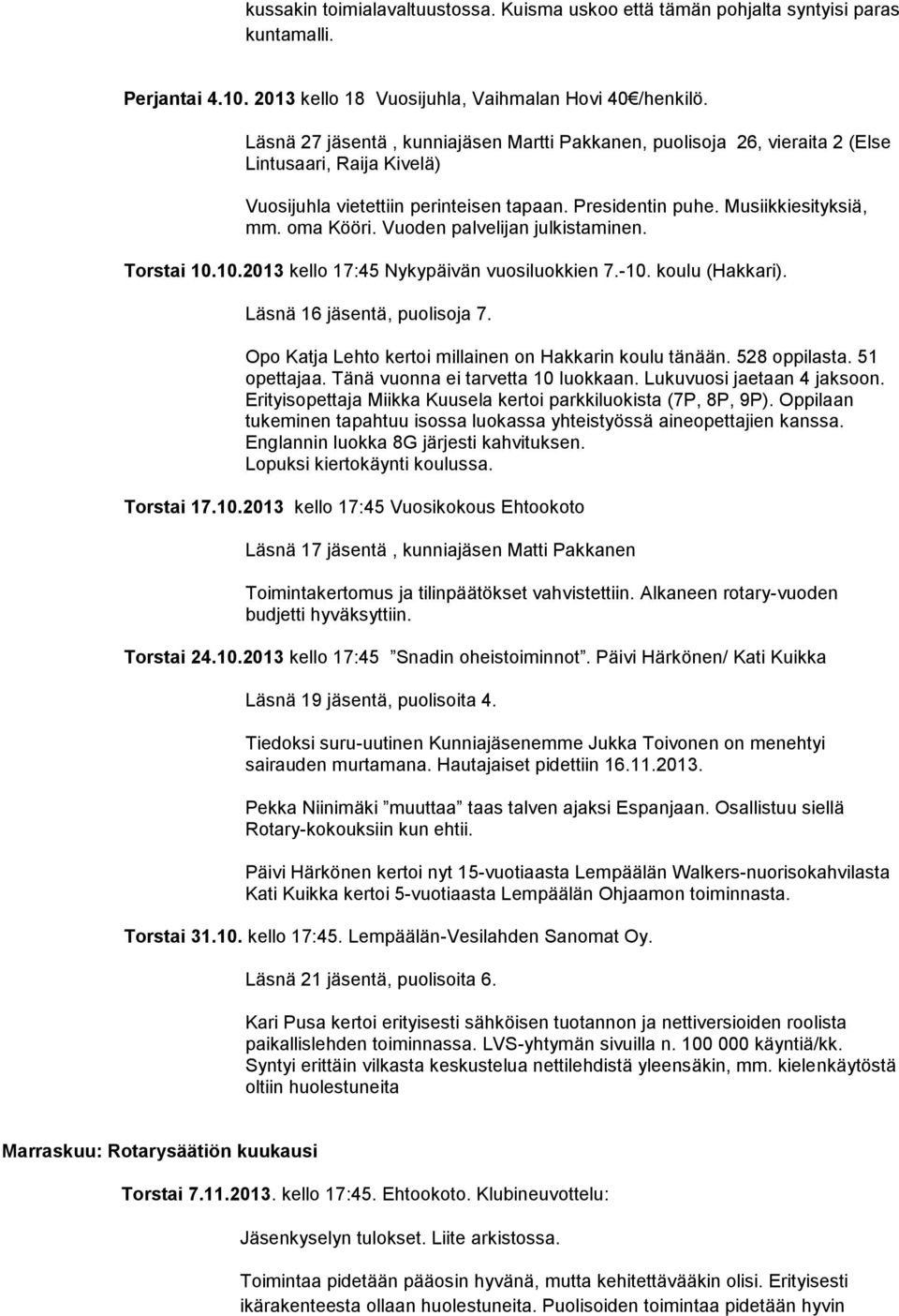 Vuoden palvelijan julkistaminen. Torstai 10.10.2013 kello 17:45 Nykypäivän vuosiluokkien 7.-10. koulu (Hakkari). Läsnä 16 jäsentä, puolisoja 7.