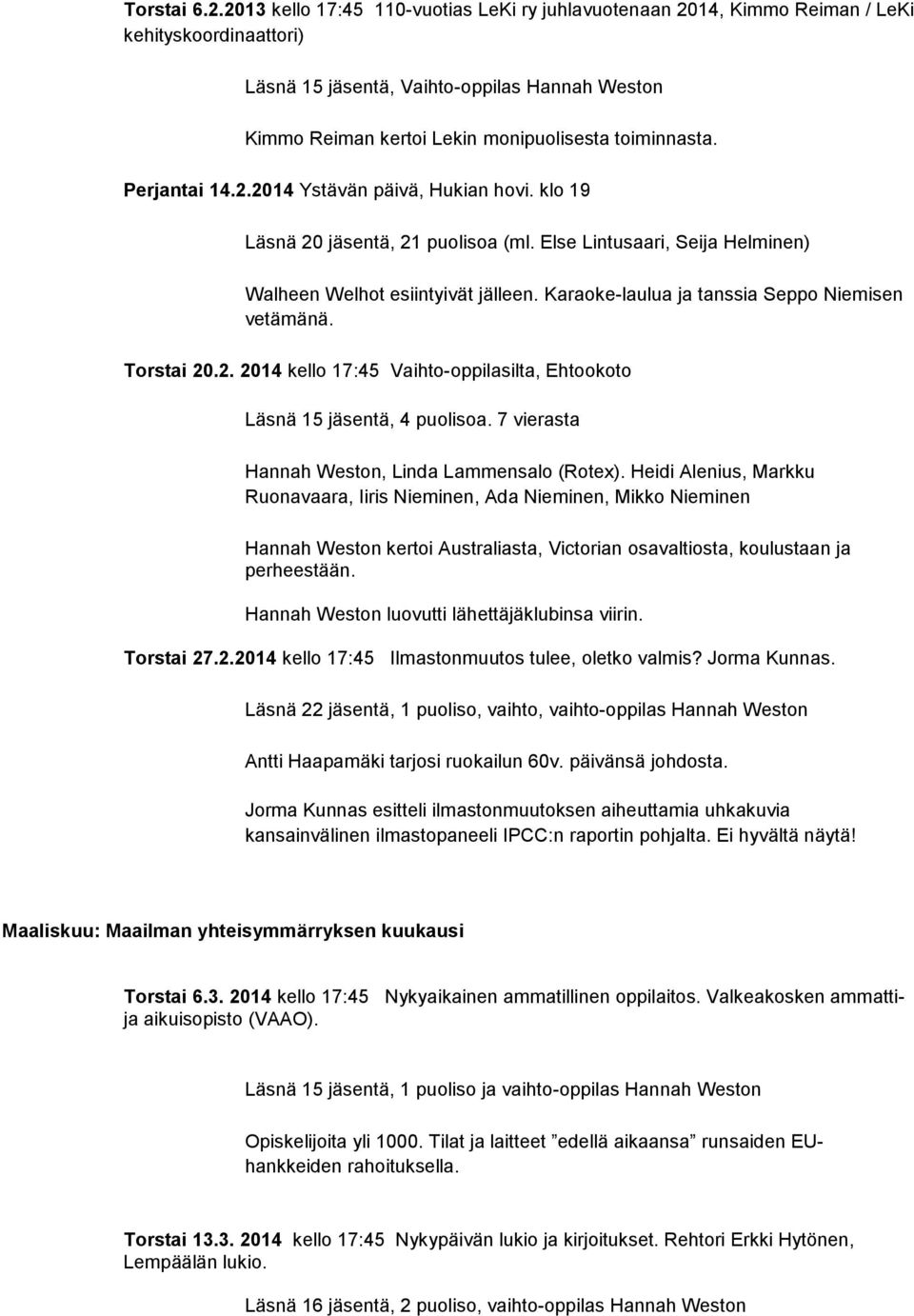 toiminnasta. Perjantai 14.2.2014 Ystävän päivä, Hukian hovi. klo 19 Läsnä 20 jäsentä, 21 puolisoa (ml. Else Lintusaari, Seija Helminen) Walheen Welhot esiintyivät jälleen.