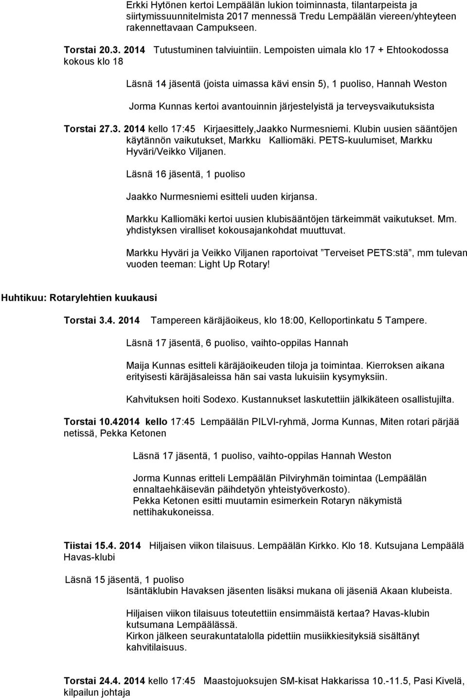 Lempoisten uimala klo 17 + Ehtookodossa kokous klo 18 Läsnä 14 jäsentä (joista uimassa kävi ensin 5), 1 puoliso, Hannah Weston Jorma Kunnas kertoi avantouinnin järjestelyistä ja terveysvaikutuksista