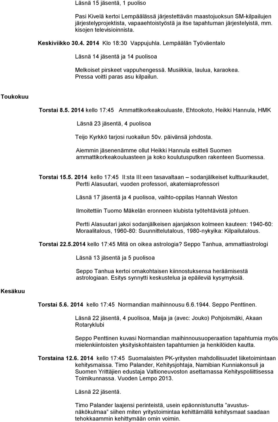 Pressa voitti paras asu kilpailun. Toukokuu Torstai 8.5. 2014 kello 17:45 Ammattikorkeakouluaste, Ehtookoto, Heikki Hannula, HMK Läsnä 23 jäsentä, 4 puolisoa Teijo Kyrkkö tarjosi ruokailun 50v.