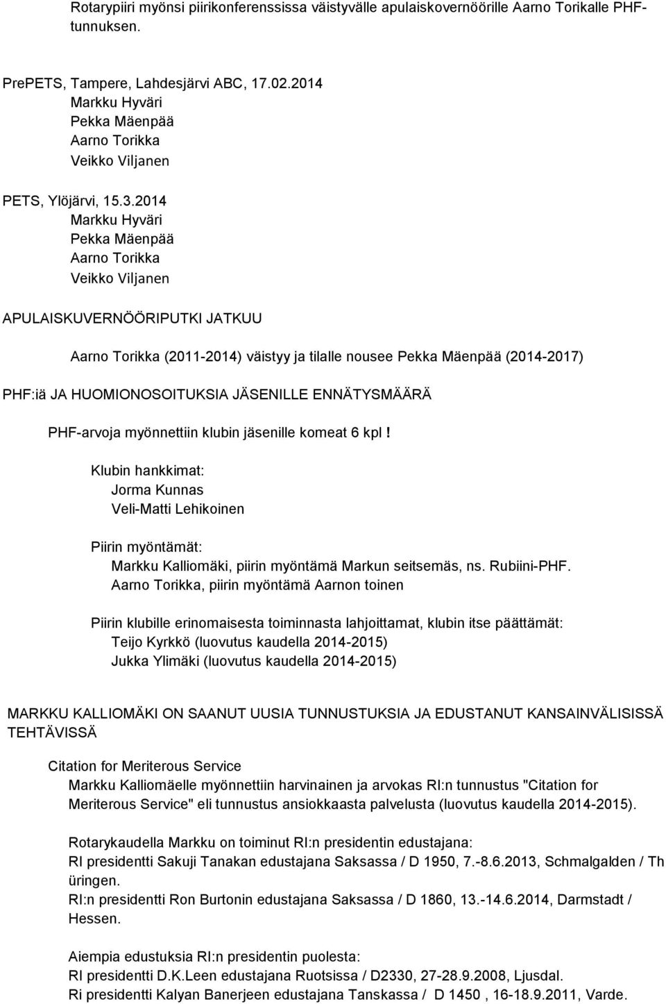 2014 Markku Hyväri Pekka Mäenpää Aarno Torikka Veikko Viljanen APULAISKUVERNÖÖRIPUTKI JATKUU Aarno Torikka (2011-2014) väistyy ja tilalle nousee Pekka Mäenpää (2014-2017) PHF:iä JA HUOMIONOSOITUKSIA