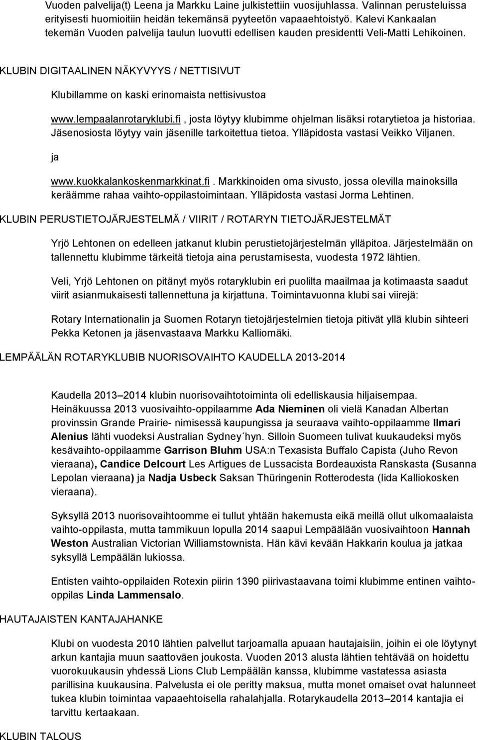 KLUBIN DIGITAALINEN NÄKYVYYS / NETTISIVUT Klubillamme on kaski erinomaista nettisivustoa www.lempaalanrotaryklubi.fi, josta löytyy klubimme ohjelman lisäksi rotarytietoa ja historiaa.